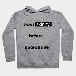 i was skinny before quarantine Hoodie